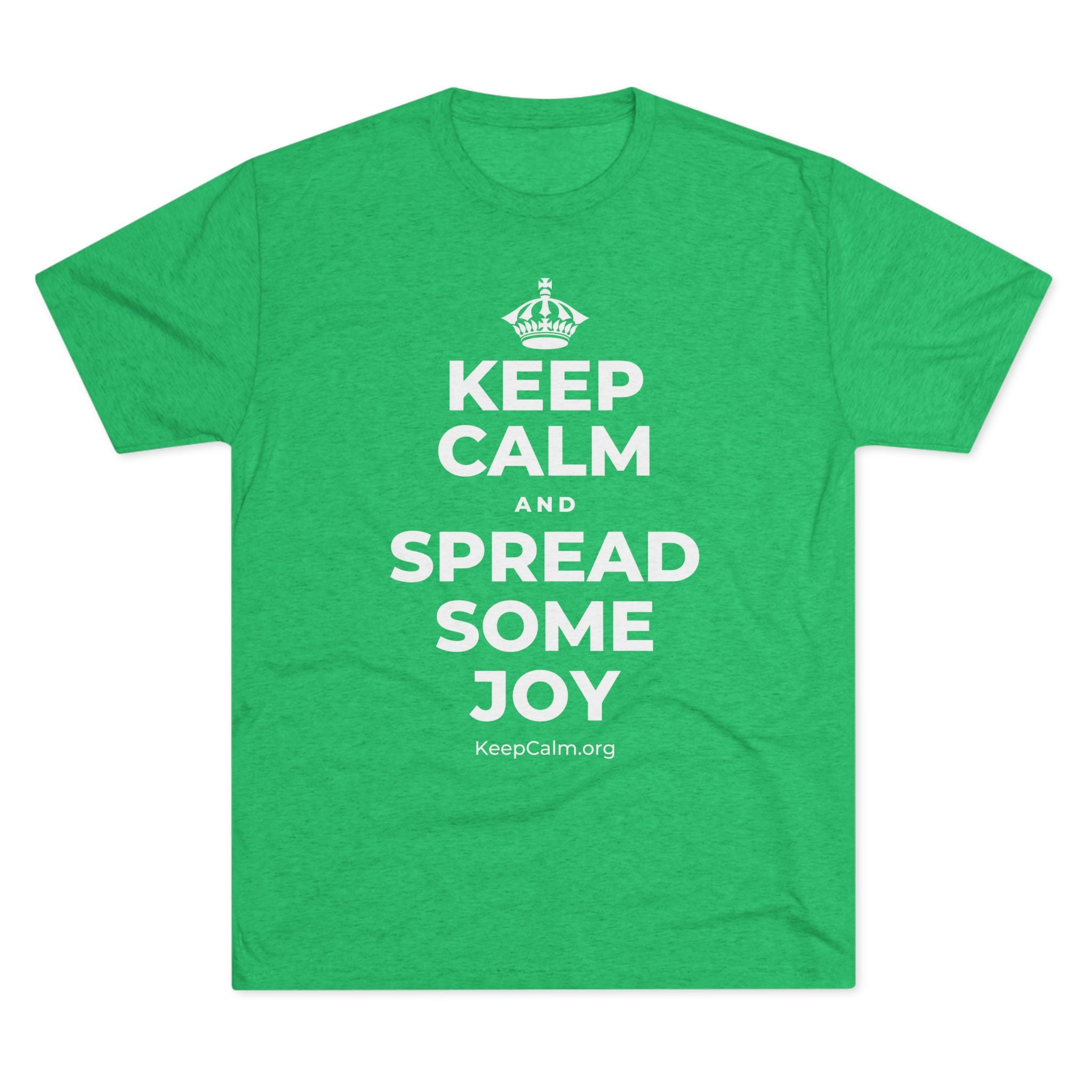 KEEP CALM AND SPREAD SOME JOY Tri-Blend Tee