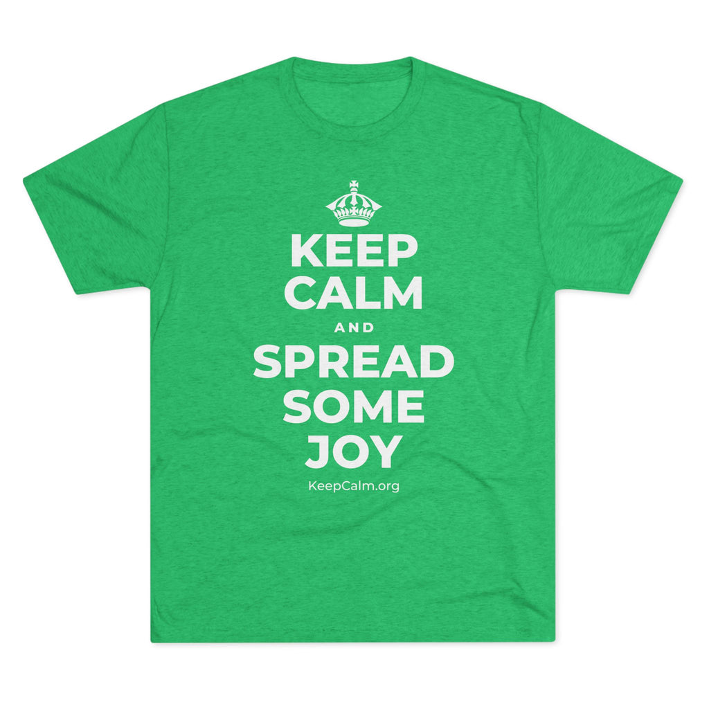 KEEP CALM AND SPREAD SOME JOY Tri-Blend Tee