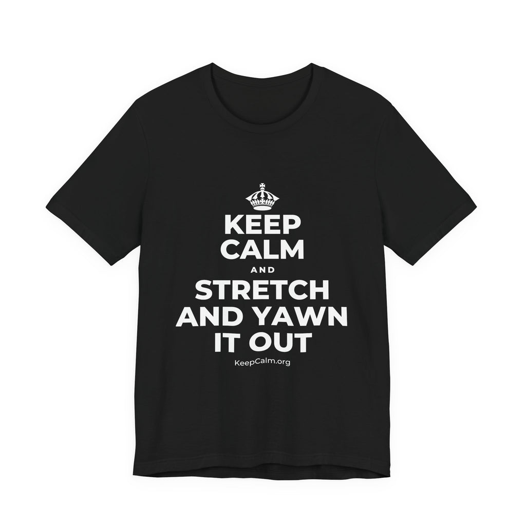 KEEP CALM AND STRETCH AND YAWN IT OUT T-Shirt (White–Asphalt)