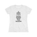 KEEP CALM AND SLOW DOWN WITH THE SEASON Women's Tri-Blend Tee
