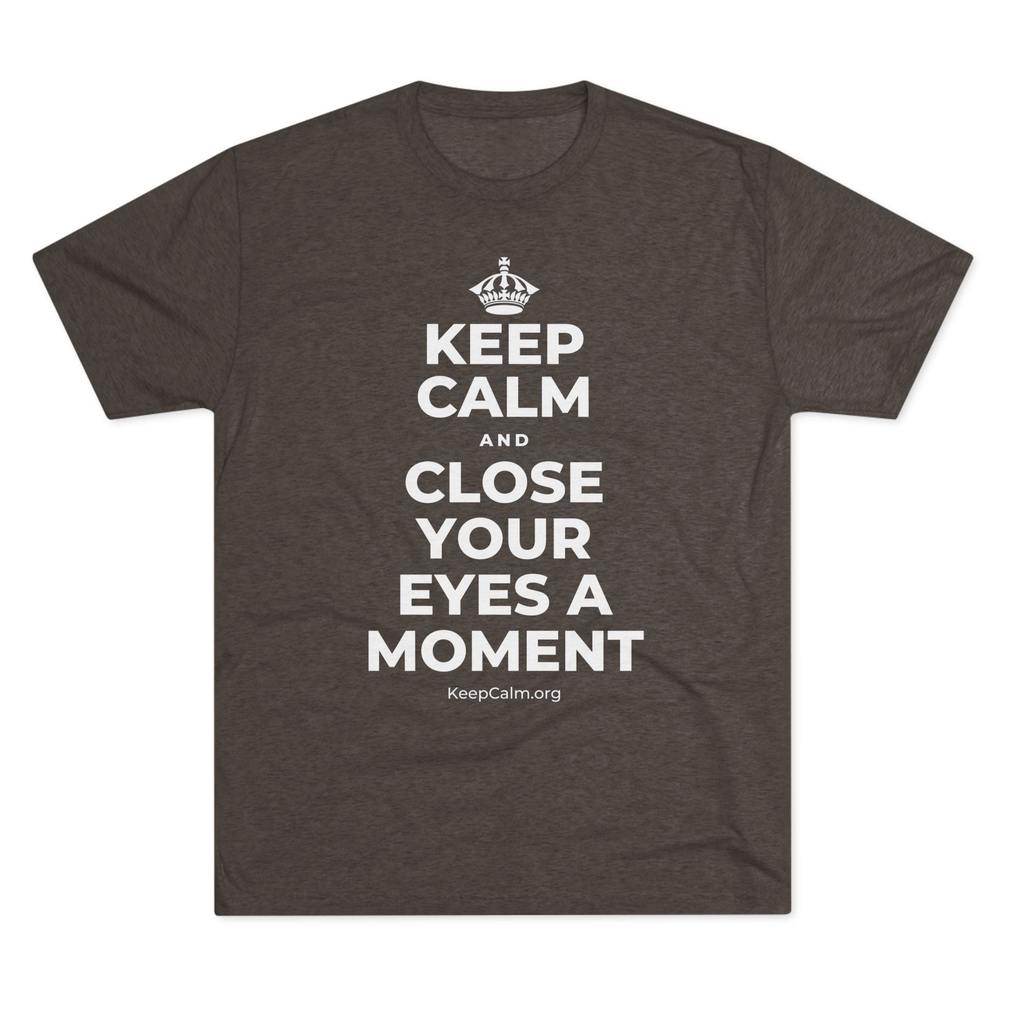 KEEP CALM AND CLOSE YOUR EYES A MOMENT Tri-Blend Tee