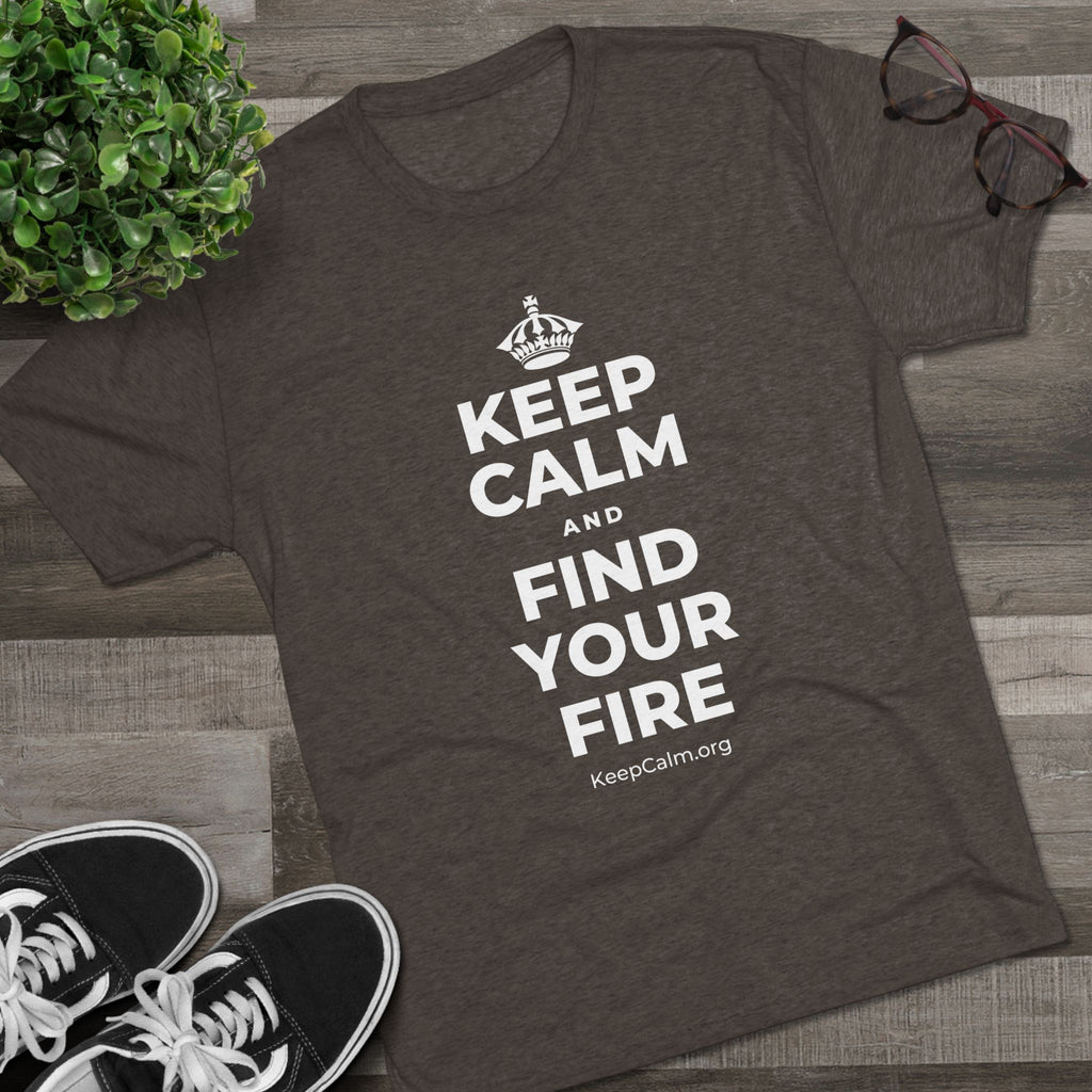 KEEP CALM AND FIND YOUR FIRE Tri-Blend Tee