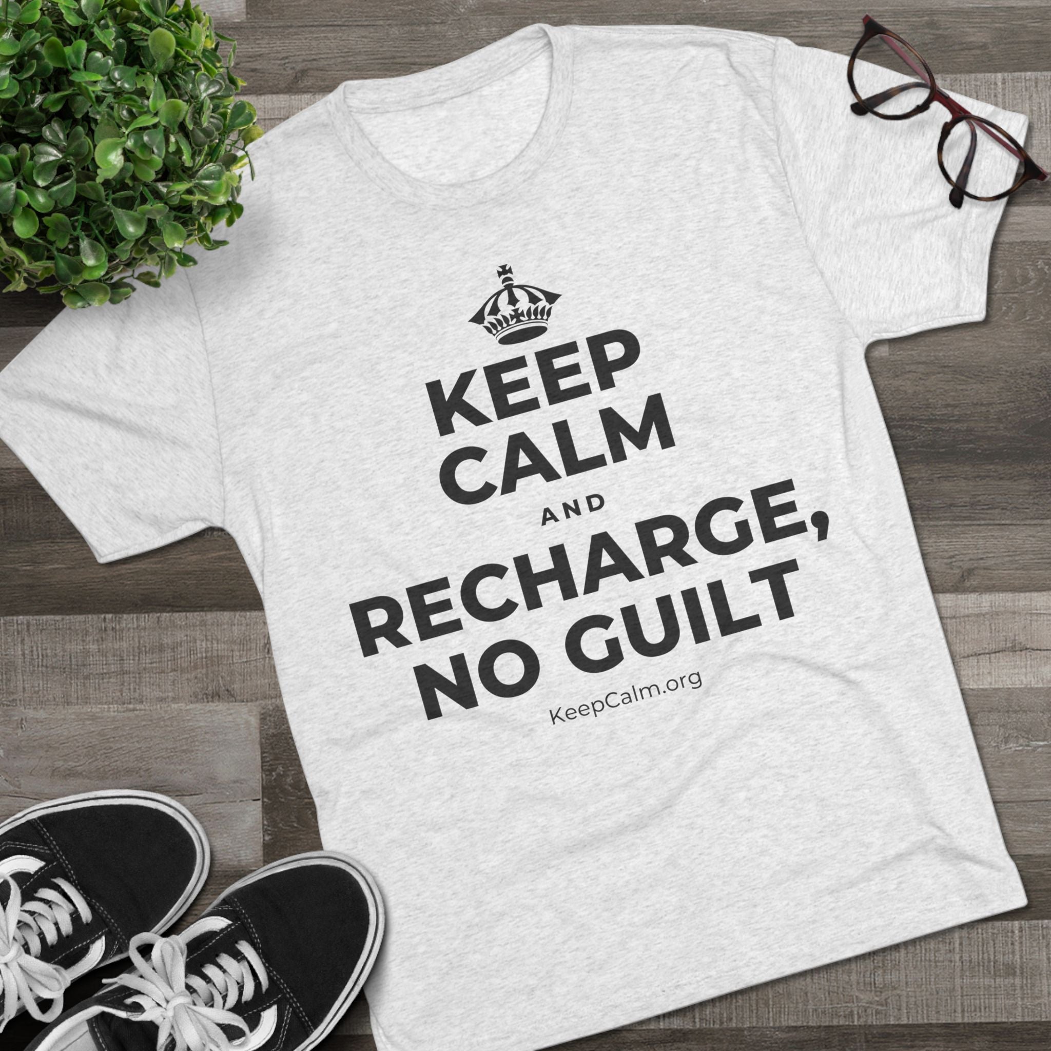 KEEP CALM AND RECHARGE, NO GUILT Tri-Blend Tee