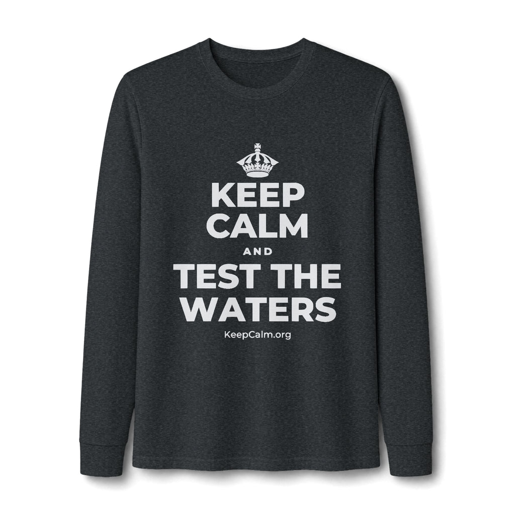KEEP CALM AND TEST THE WATERS Long Sleeve Tee