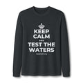 KEEP CALM AND TEST THE WATERS Long Sleeve Tee