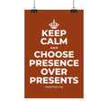 KEEP CALM AND CHOOSE PRESENCE OVER PRESENTS Satin Poster
