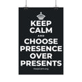 KEEP CALM AND CHOOSE PRESENCE OVER PRESENTS Satin Poster (Dark)