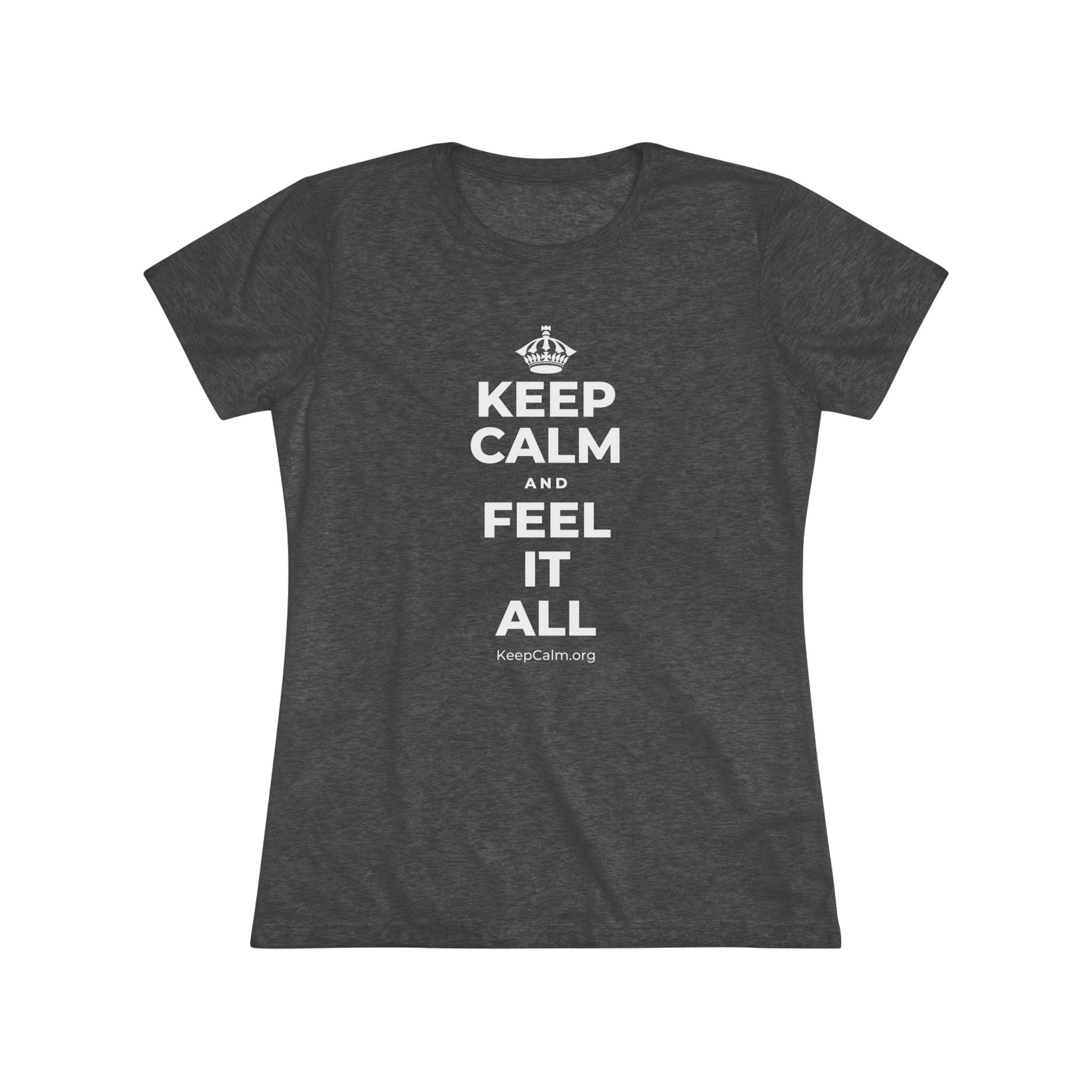 KEEP CALM AND FEEL IT ALL Women's Tri-Blend Tee