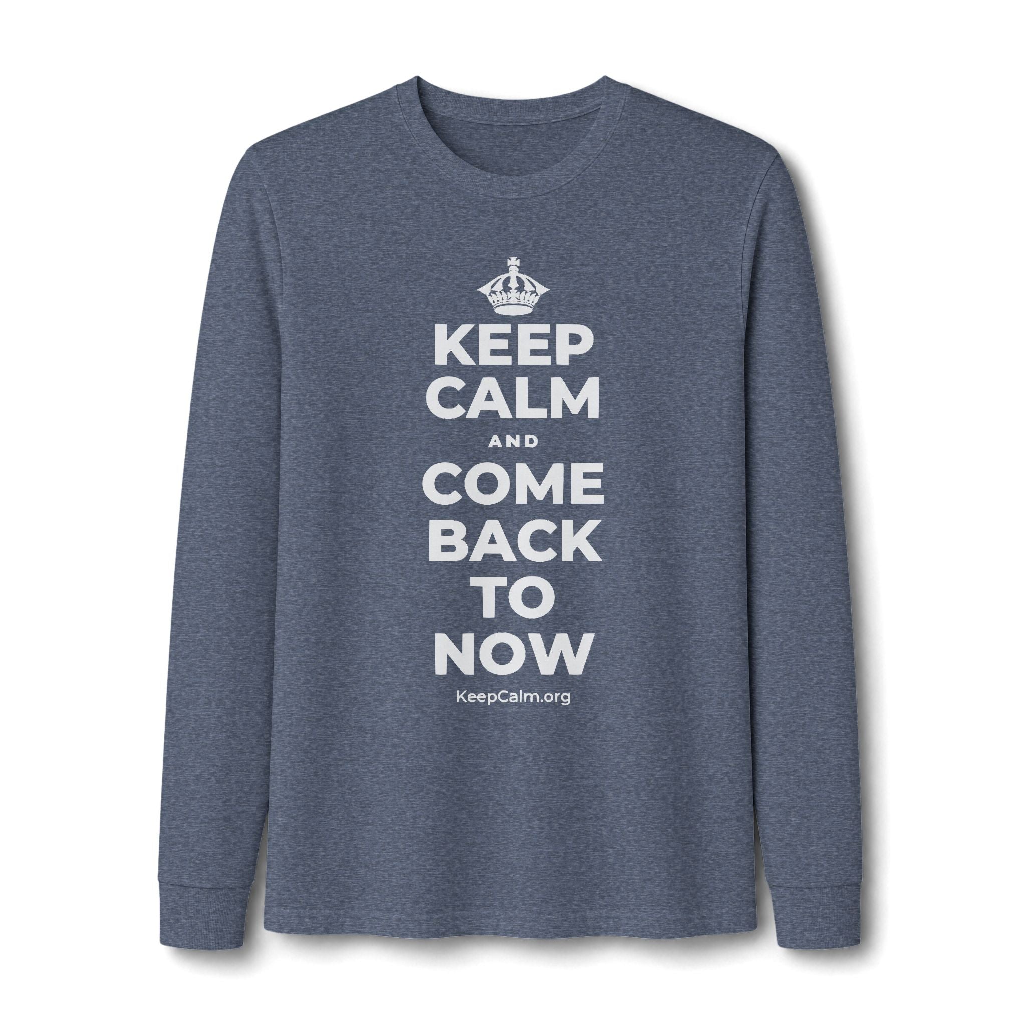 KEEP CALM AND COME BACK TO NOW Long Sleeve Tee