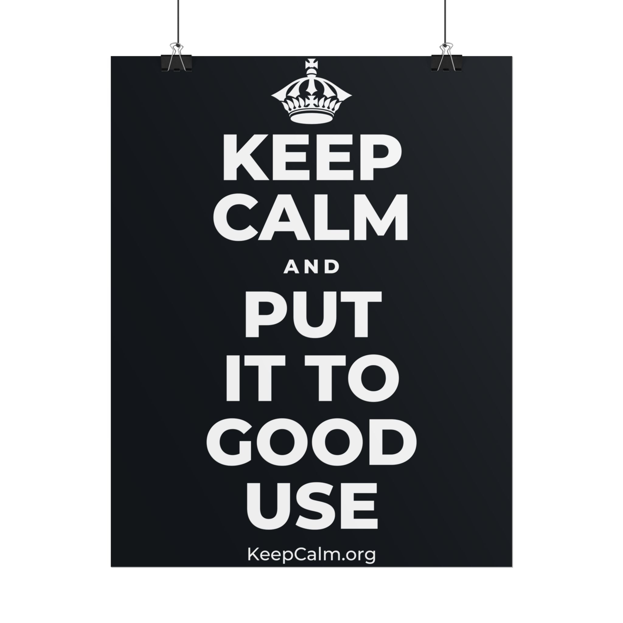 KEEP CALM AND PUT IT TO GOOD USE Poster (Dark)