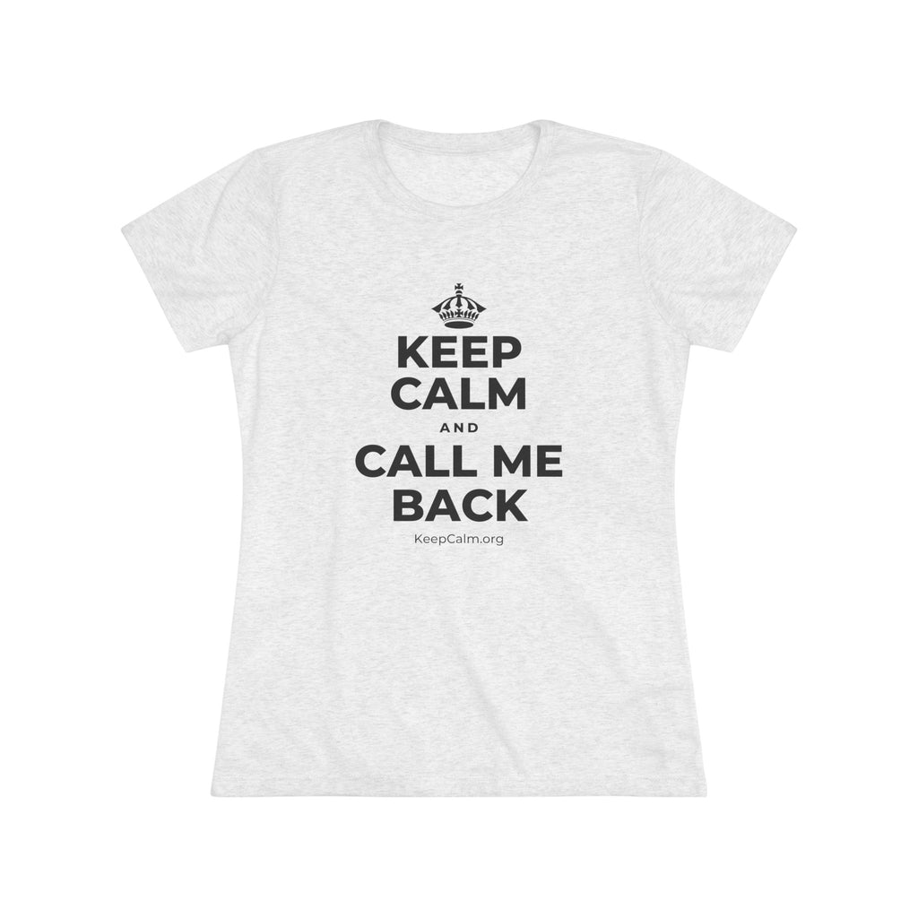 KEEP CALM AND CALL ME BACK Women's Tri-Blend Tee