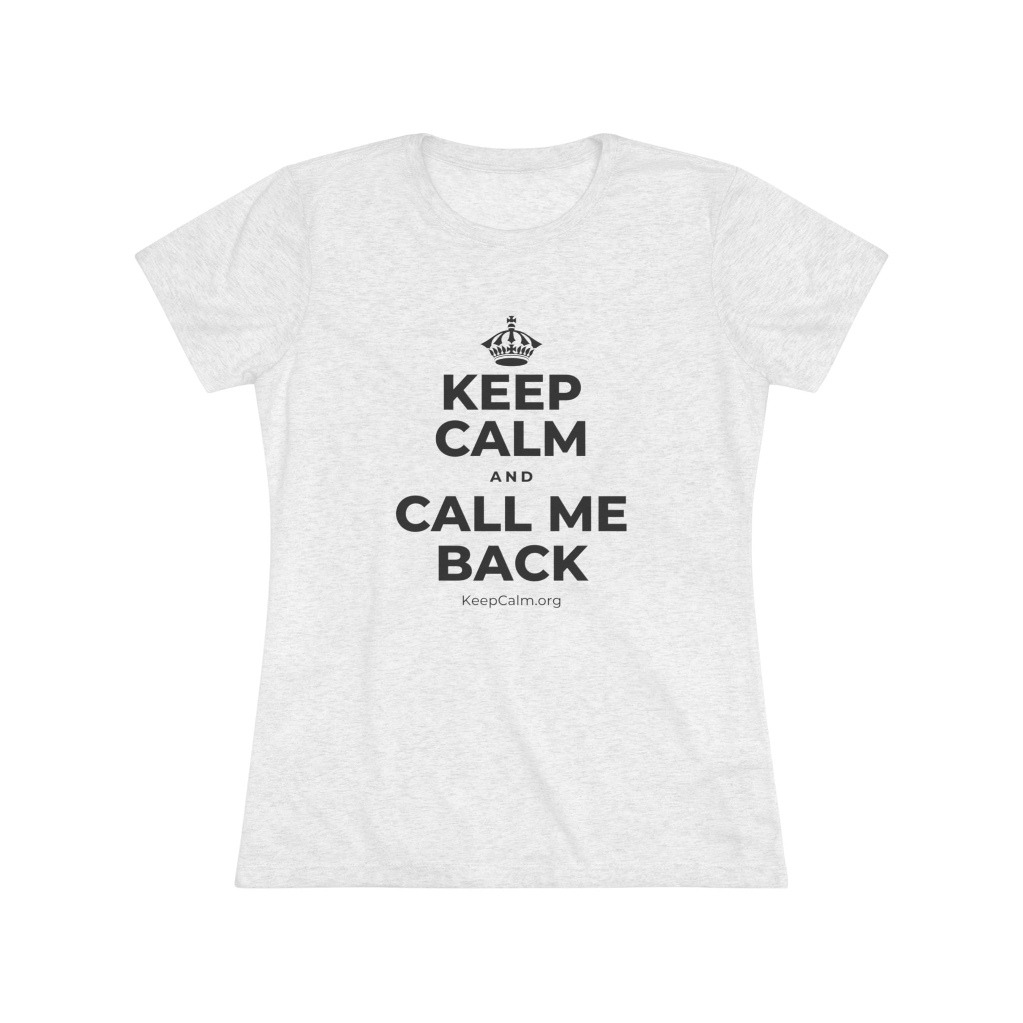 KEEP CALM AND CALL ME BACK Women's Tri-Blend Tee