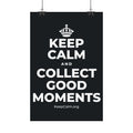 KEEP CALM AND COLLECT GOOD MOMENTS Satin Poster (Dark)