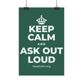 KEEP CALM AND ASK OUT LOUD Satin Poster