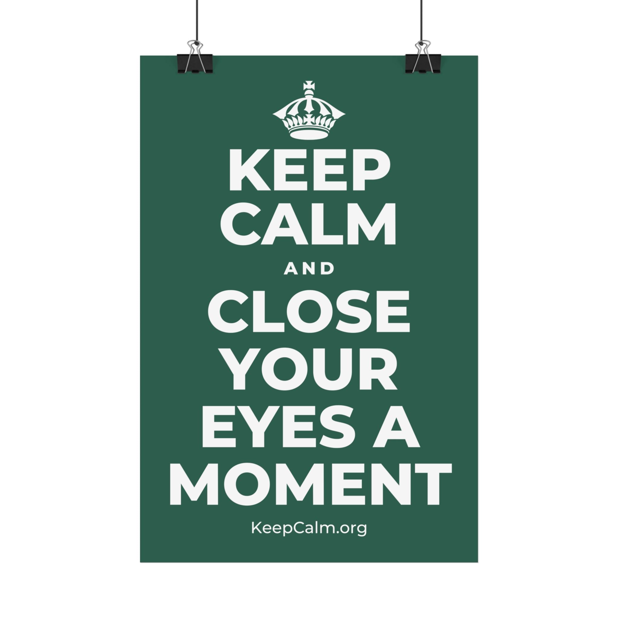 KEEP CALM AND CLOSE YOUR EYES A MOMENT Satin Poster