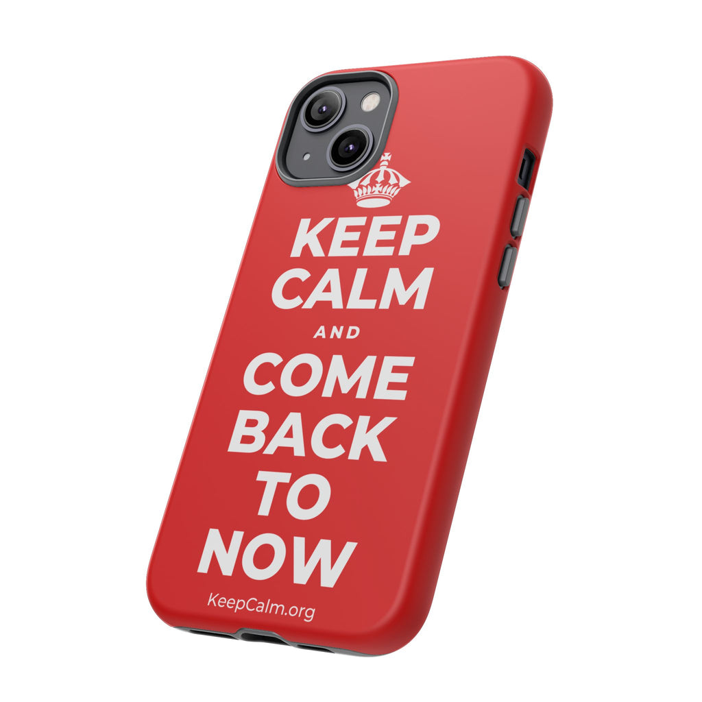KEEP CALM AND COME BACK TO NOW Phone Case