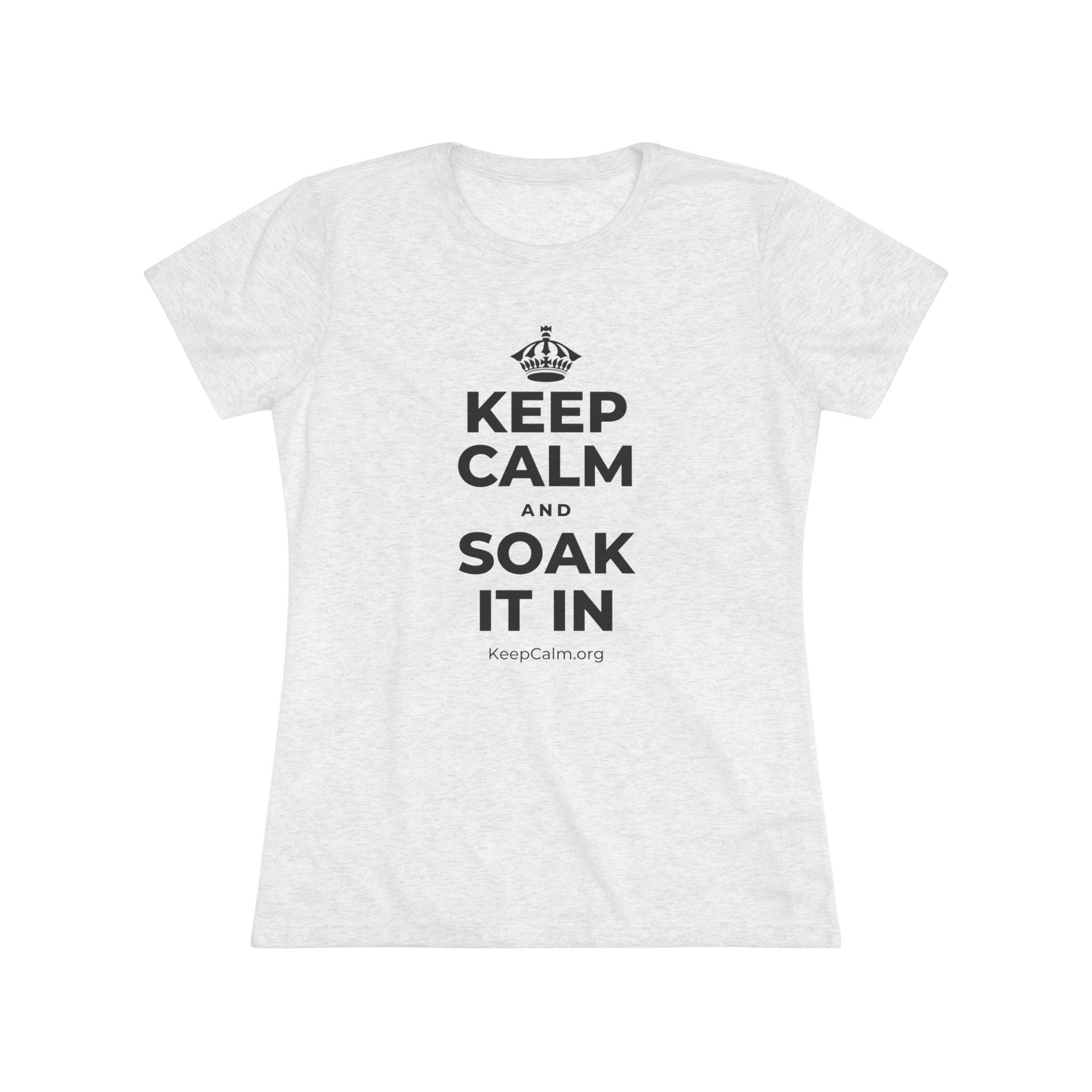 KEEP CALM AND SOAK IT IN Women's Tri-Blend Tee
