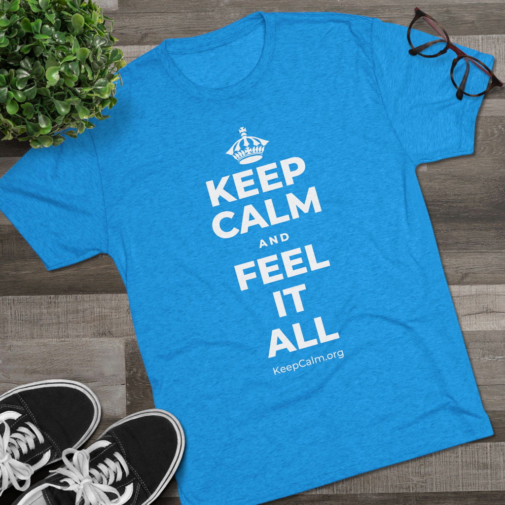 KEEP CALM AND FEEL IT ALL Tri-Blend Tee