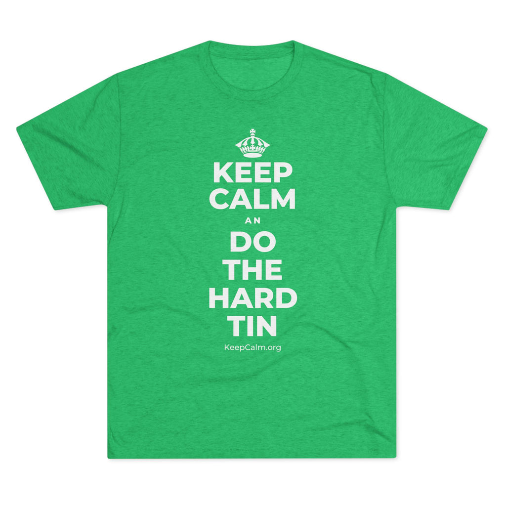 KEEP CALM AN DO THE HARD TIN Tri-Blend Tee