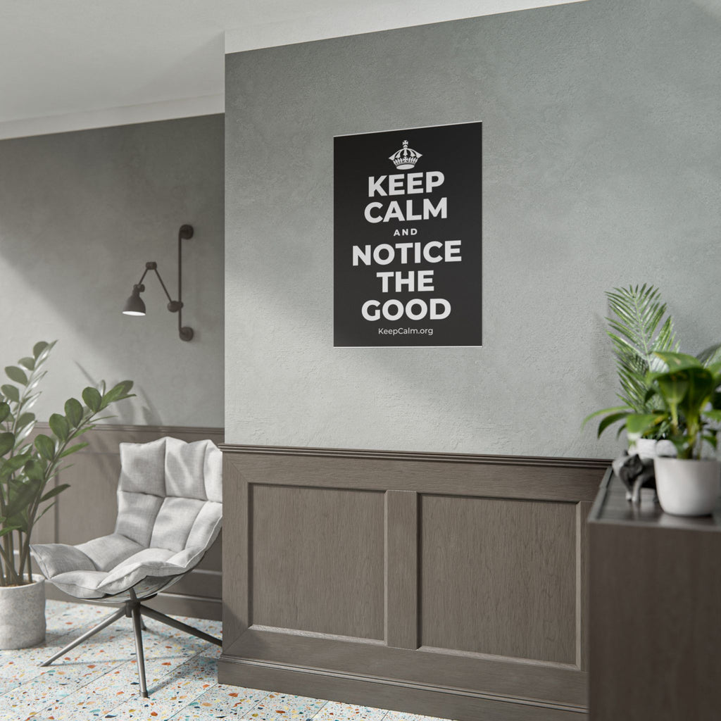 KEEP CALM AND NOTICE THE GOOD Poster