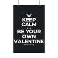 KEEP CALM AND BE YOUR OWN VALENTINE Satin Poster (Dark)