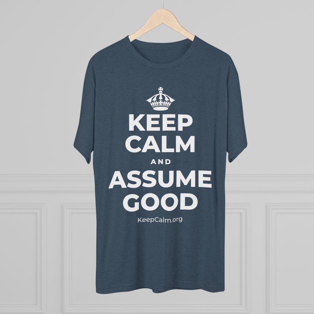 KEEP CALM AND ASSUME GOOD Tri-Blend Tee