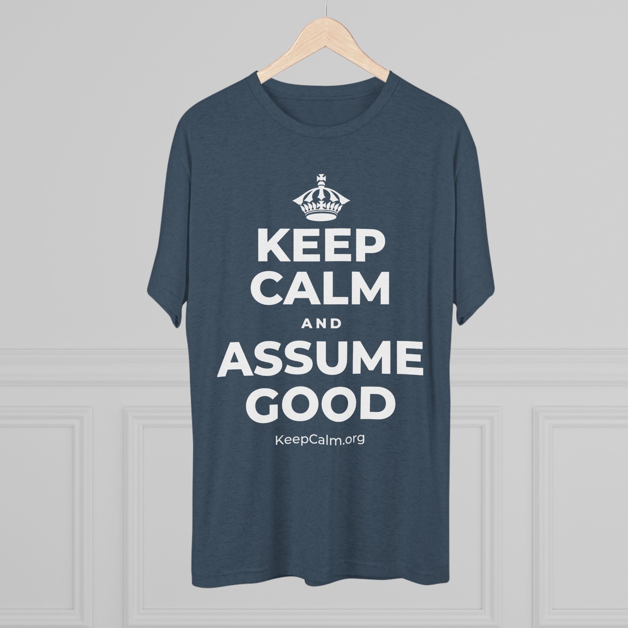 KEEP CALM AND ASSUME GOOD Tri-Blend Tee
