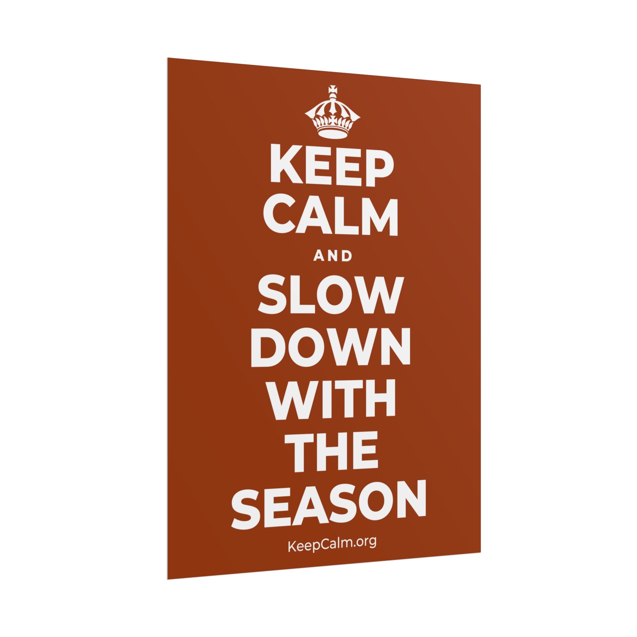 KEEP CALM AND SLOW DOWN WITH THE SEASON Poster