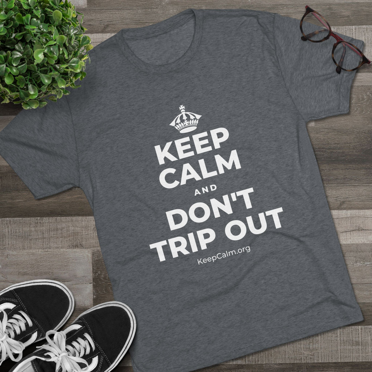 KEEP CALM AND DON'T TRIP OUT Tri-Blend Tee