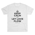 KEEP CALM AND LET LOVE FLOW Tri-Blend Tee