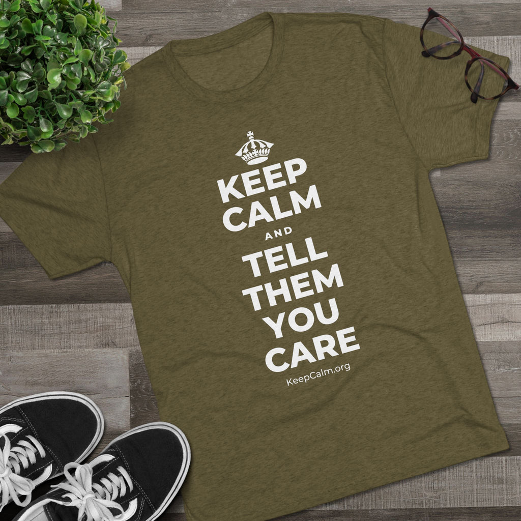 KEEP CALM AND TELL THEM YOU CARE Tri-Blend Tee