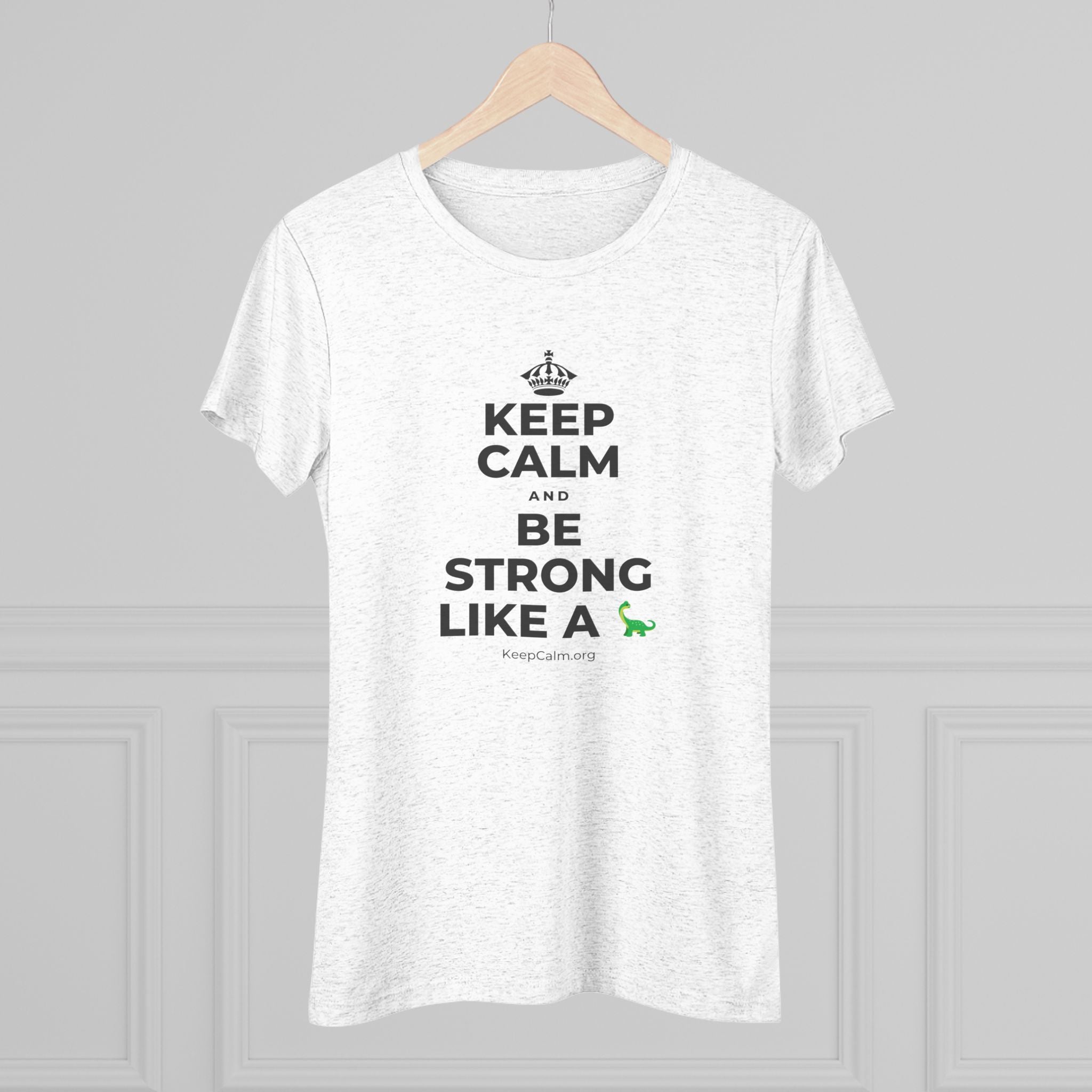 KEEP CALM AND BE STRONG LIKE A 🦕 Women's Tri-Blend Tee