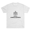 KEEP CALM AND STAY UNBOTHERED Tri-Blend Tee