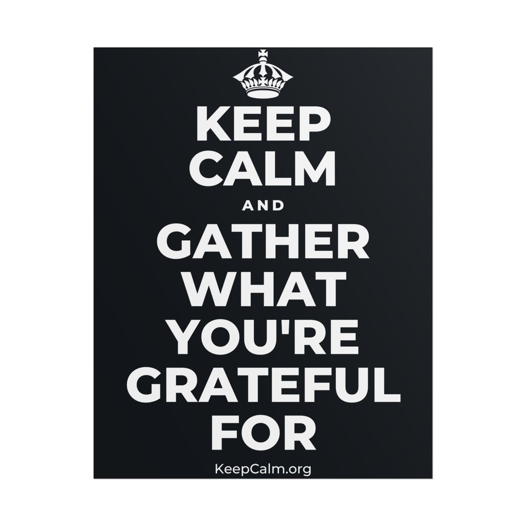KEEP CALM AND GATHER WHAT YOU'RE GRATEFUL FOR Poster (Dark)
