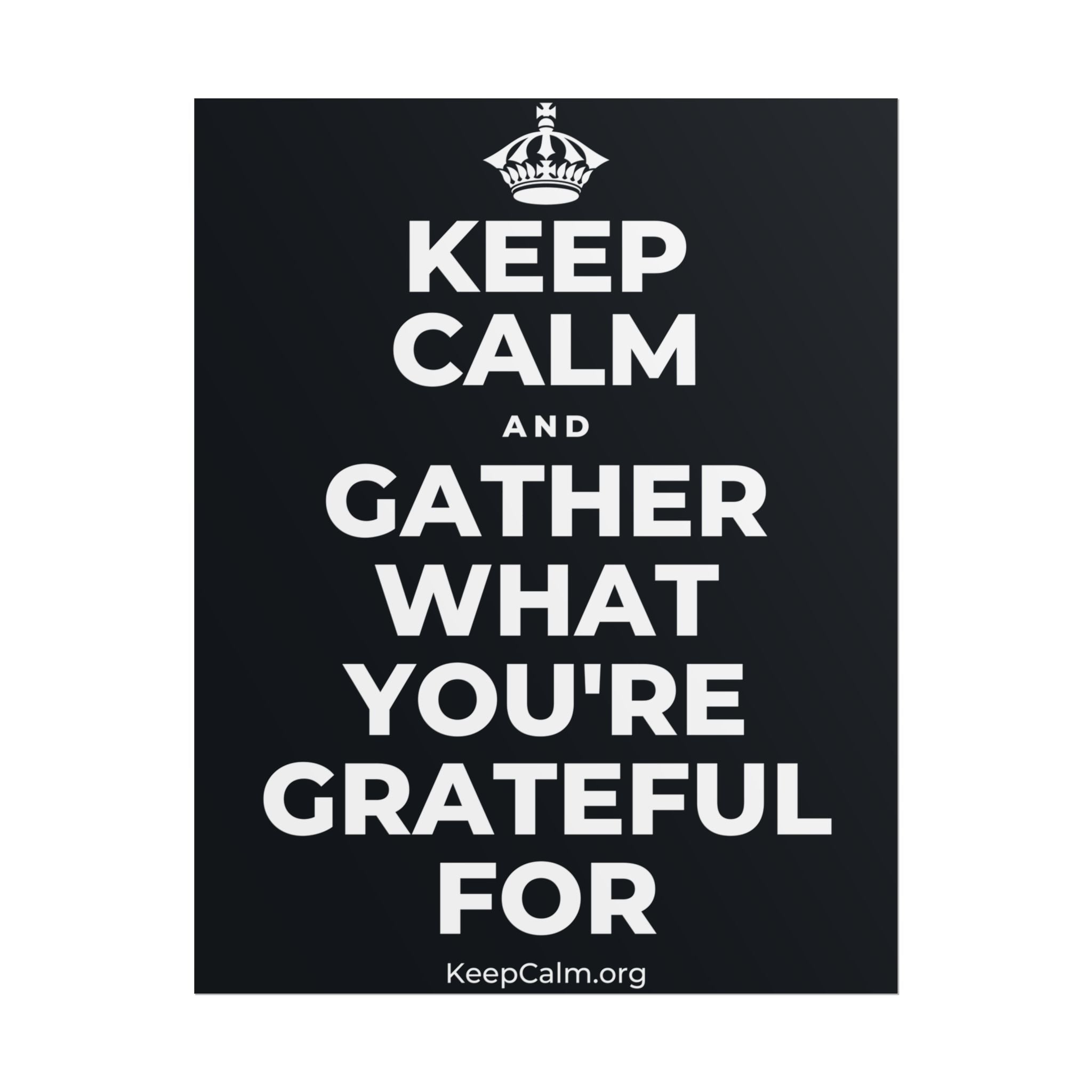 KEEP CALM AND GATHER WHAT YOU'RE GRATEFUL FOR Poster (Dark)