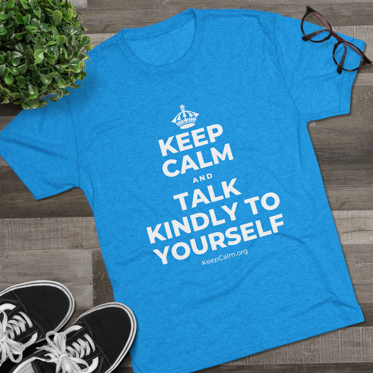 KEEP CALM AND TALK KINDLY TO YOURSELF Tri-Blend Tee