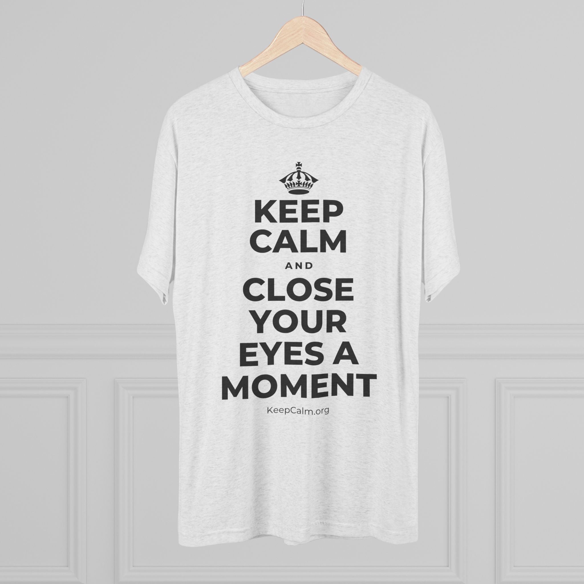 KEEP CALM AND CLOSE YOUR EYES A MOMENT Tri-Blend Tee