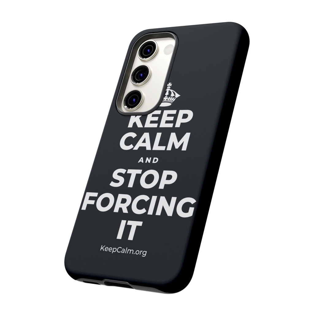 KEEP CALM AND STOP FORCING IT Phone Case (Dark)