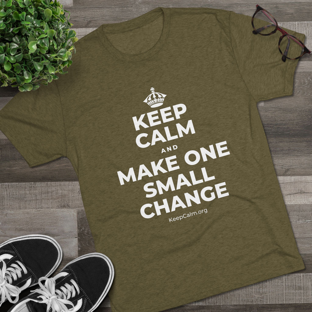 KEEP CALM AND MAKE ONE SMALL CHANGE Tri-Blend Tee