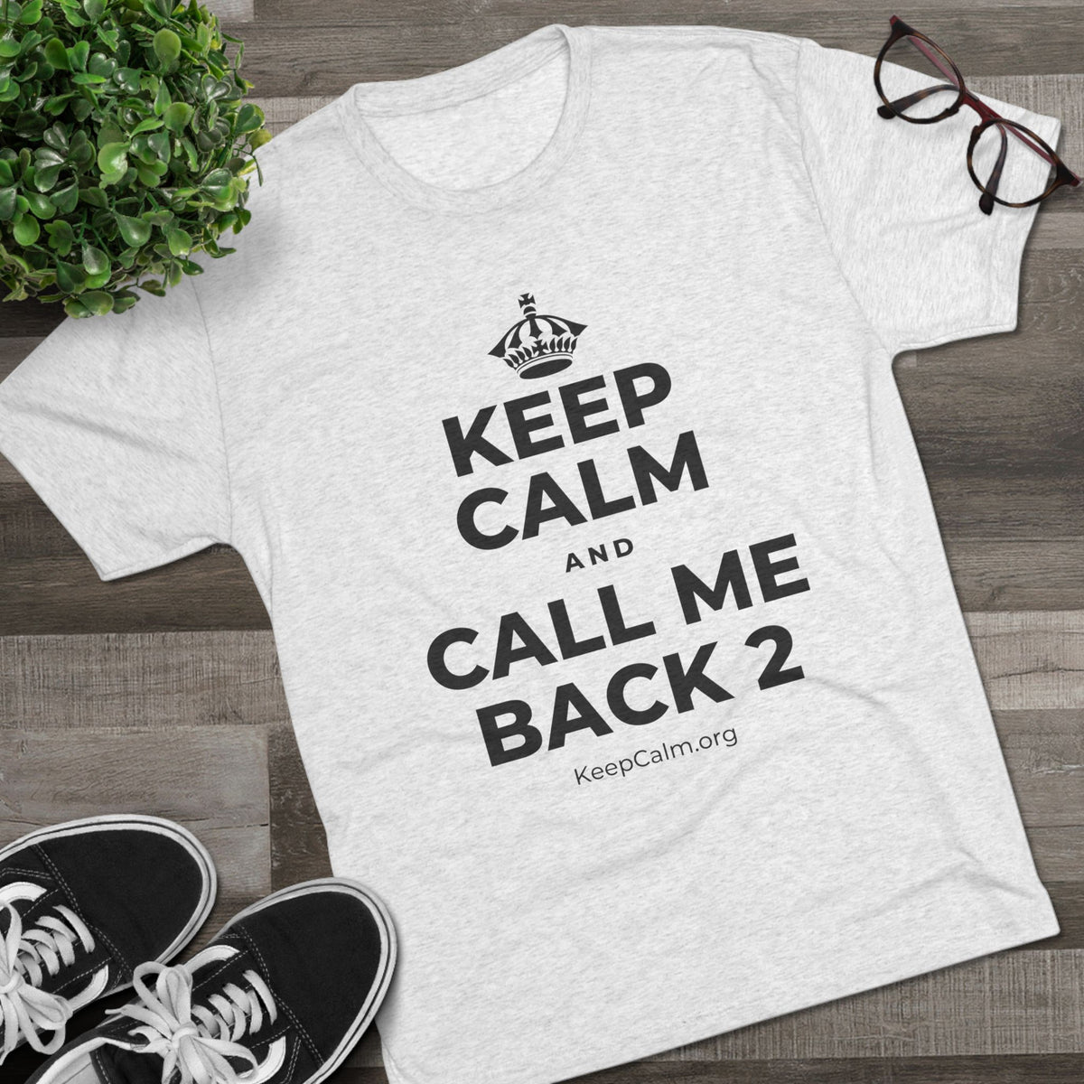 KEEP CALM AND CALL ME BACK 2 Tri-Blend Tee