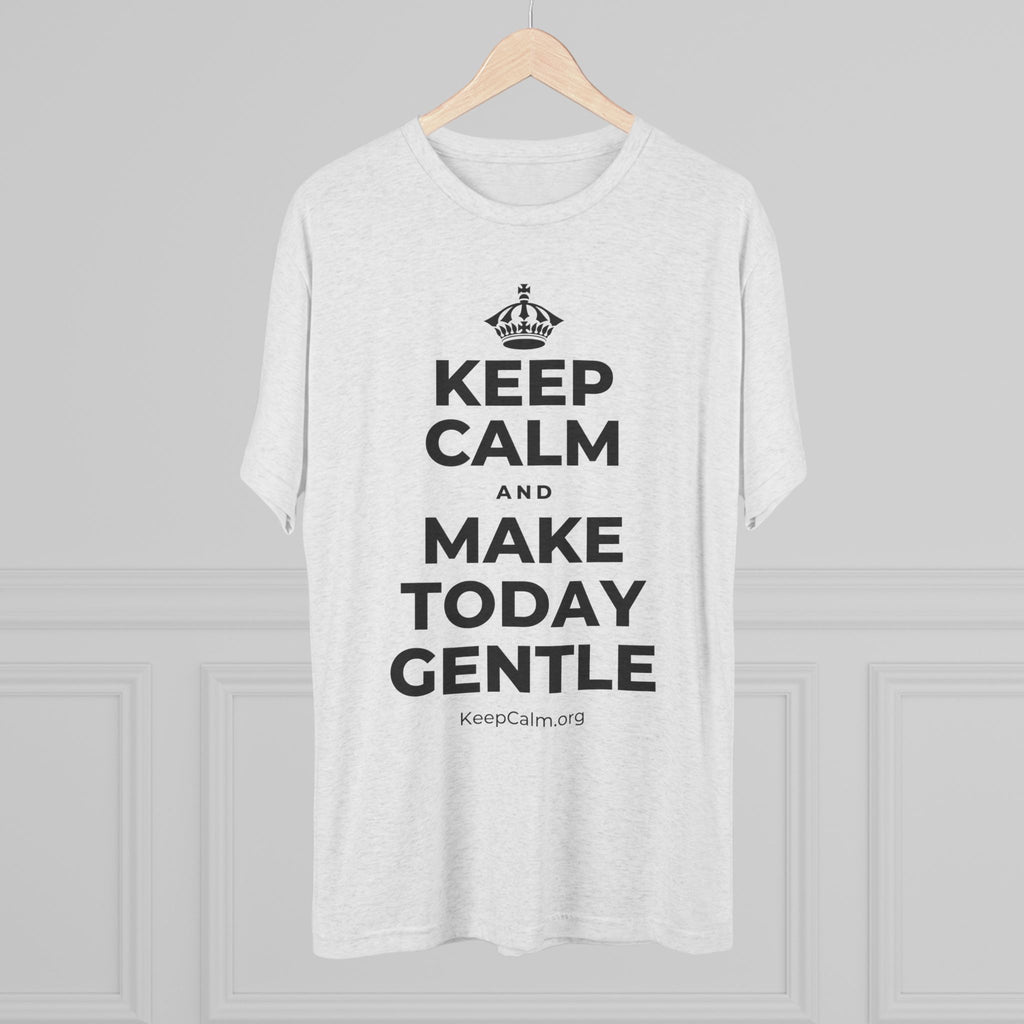 KEEP CALM AND MAKE TODAY GENTLE Tri-Blend Tee