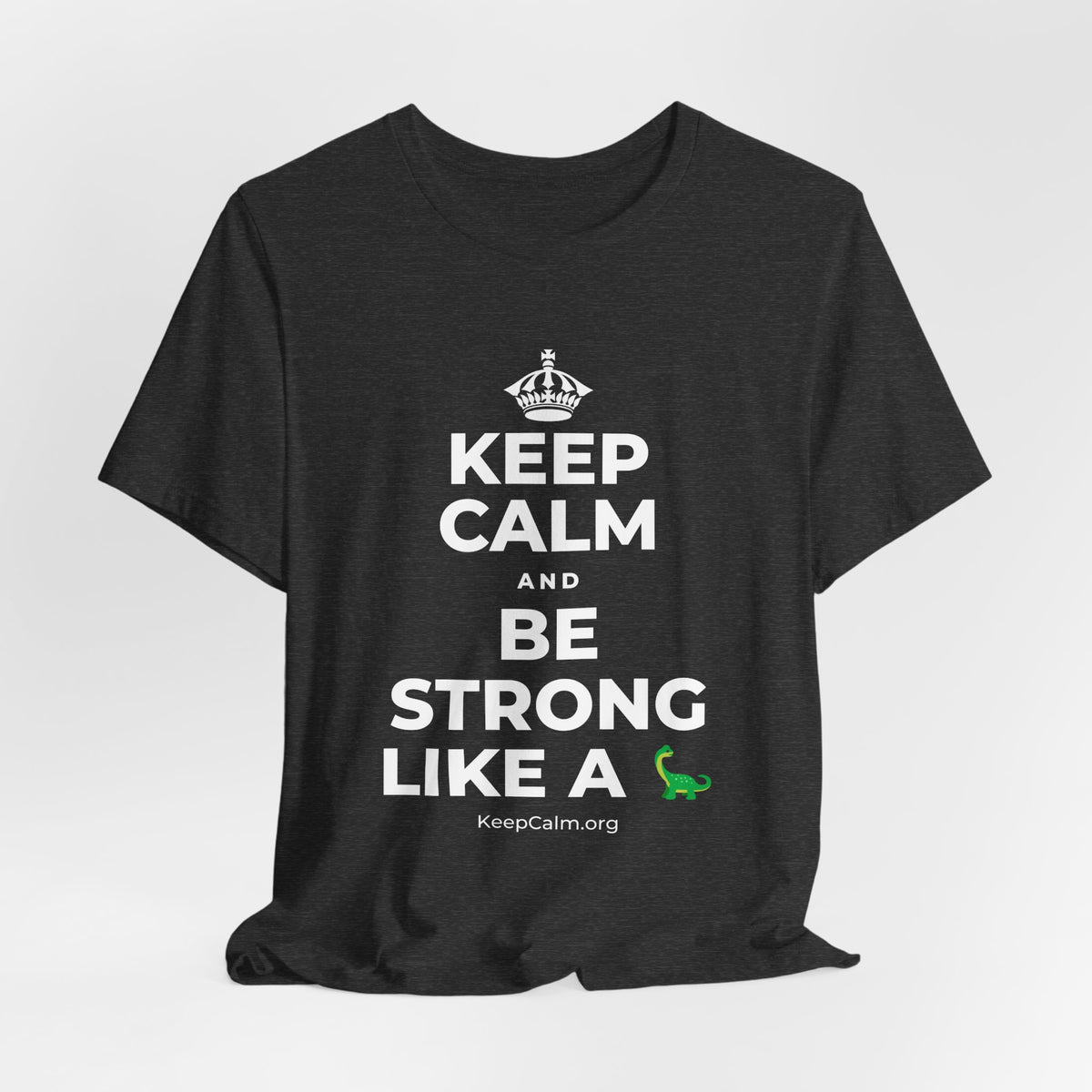 KEEP CALM AND BE STRONG LIKE A 🦕 T-Shirt (White–Asphalt)