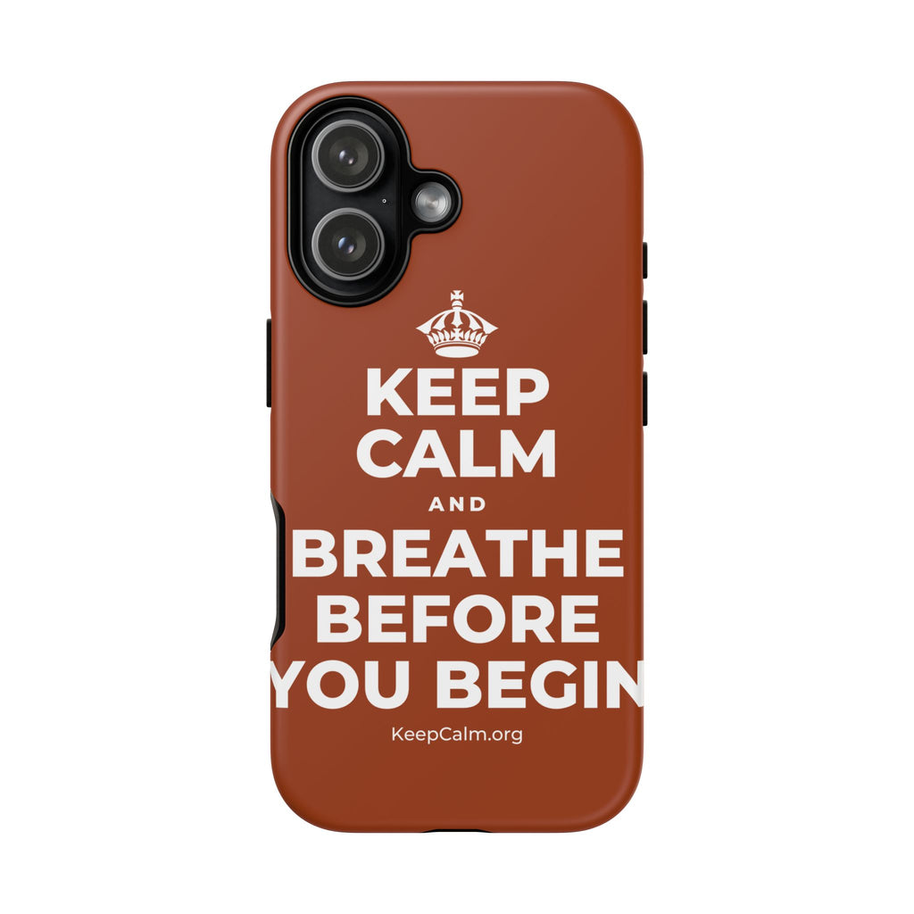 KEEP CALM AND BREATHE BEFORE YOU BEGIN Phone Case