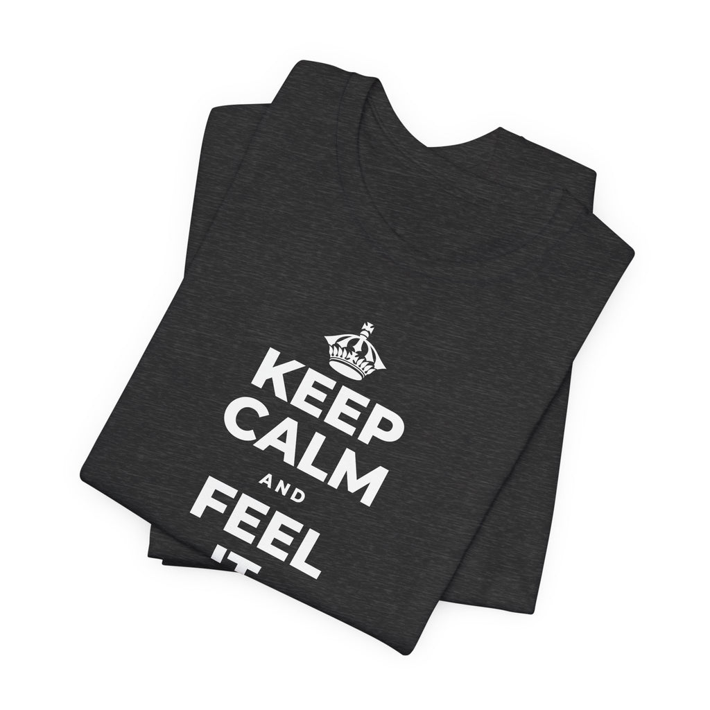 KEEP CALM AND FEEL IT, NOT FEED IT T-Shirt (White–Asphalt)
