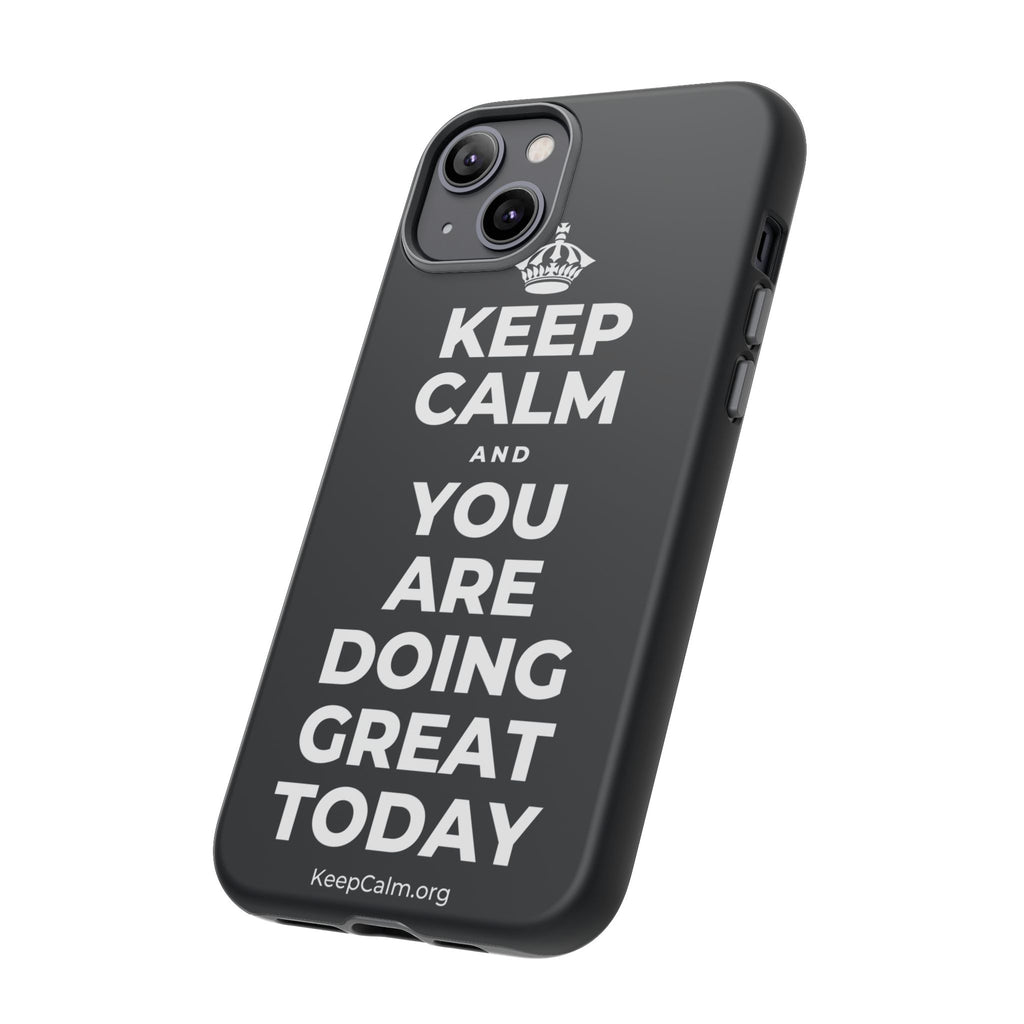 KEEP CALM AND YOU ARE DOING GREAT TODAY Phone Case (Dark)