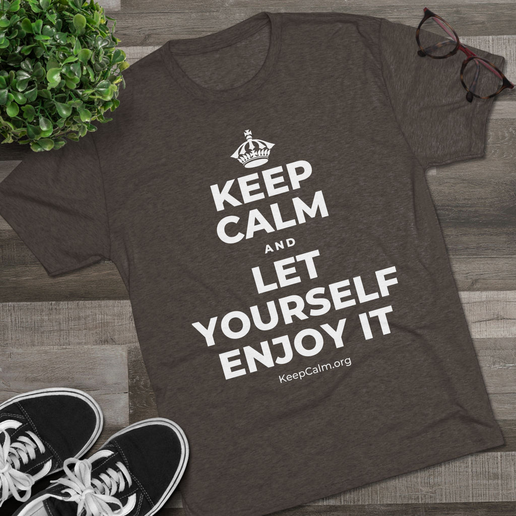 KEEP CALM AND LET YOURSELF ENJOY IT Tri-Blend Tee