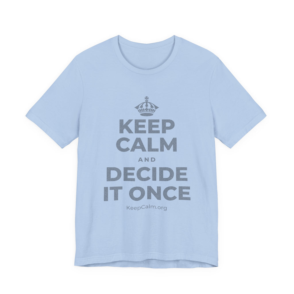 KEEP CALM AND DECIDE IT ONCE T-Shirt (Baby Blue–Silver)
