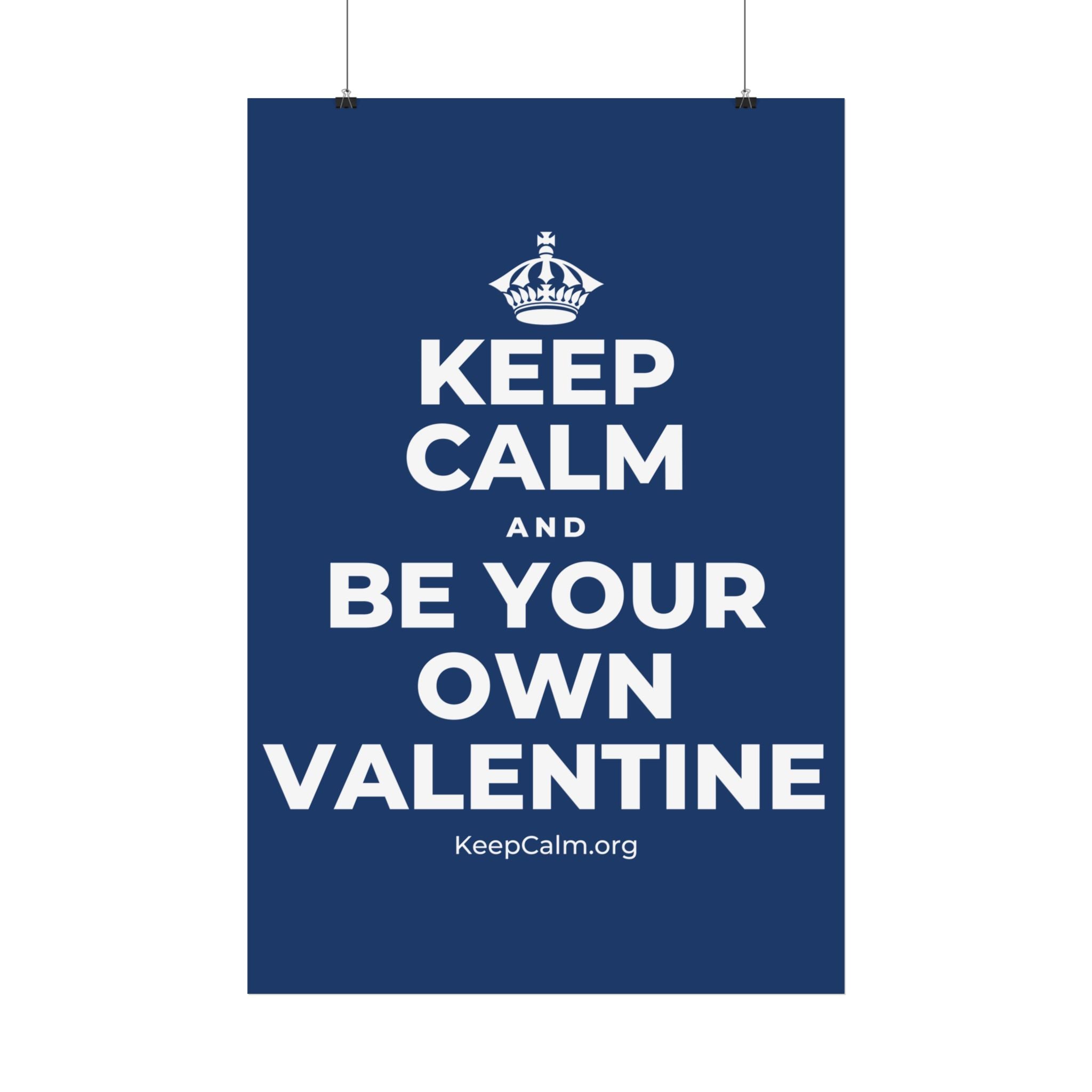 KEEP CALM AND BE YOUR OWN VALENTINE Satin Poster