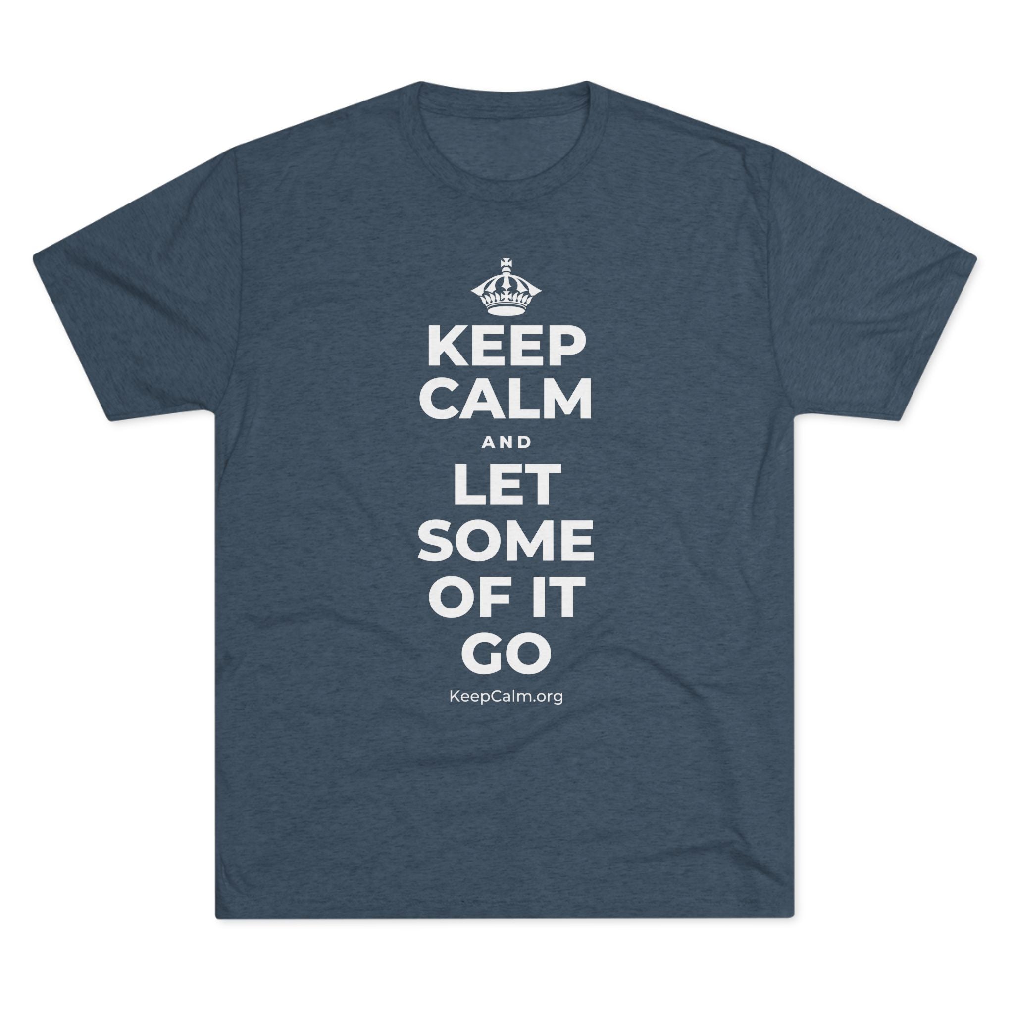KEEP CALM AND LET SOME OF IT GO Tri-Blend Tee