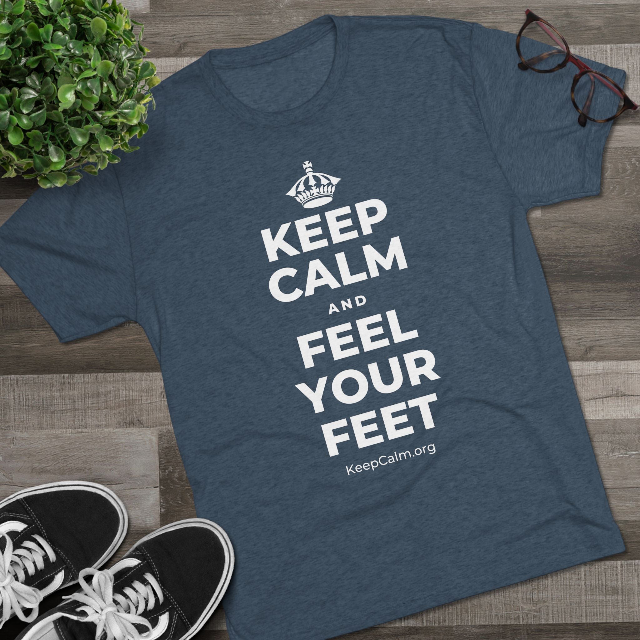 KEEP CALM AND FEEL YOUR FEET Tri-Blend Tee